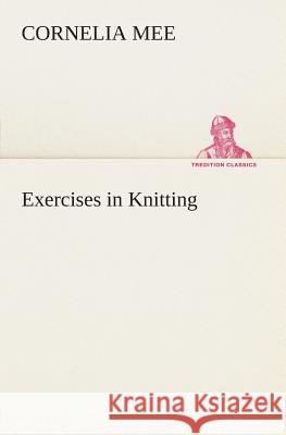 Exercises in Knitting Cornelia Mee 9783849504984 Tredition Classics - książka
