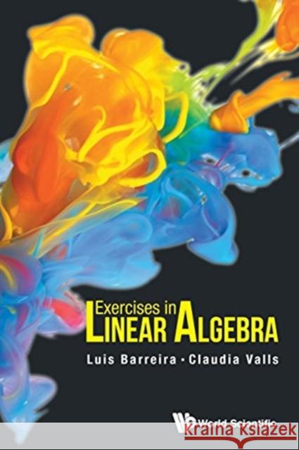 Exercises in Linear Algebra Luis Barreira Claudia Valls 9789813143043 World Scientific Publishing Company - książka