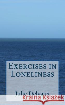 Exercises in Loneliness Julie Delvaux Julie Delvaux 9781512000764 Createspace - książka