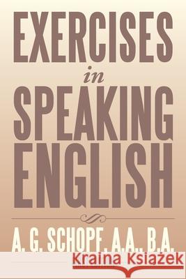 Exercises in Speaking English A G Schopf a a B a 9781493111220 Xlibris Us - książka