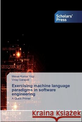Exercising machine language paradigms in software engineering Yogi, Manas Kumar 9786138914723 Scholar's Press - książka