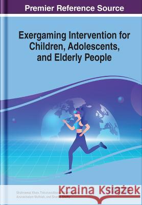 Exergaming Intervention for Children, Adolescents, and Elderly People Shahnawaz Khan Thirunavukkarasu Kannapiran Arunachalam Muthiah 9781668463208 IGI Global - książka