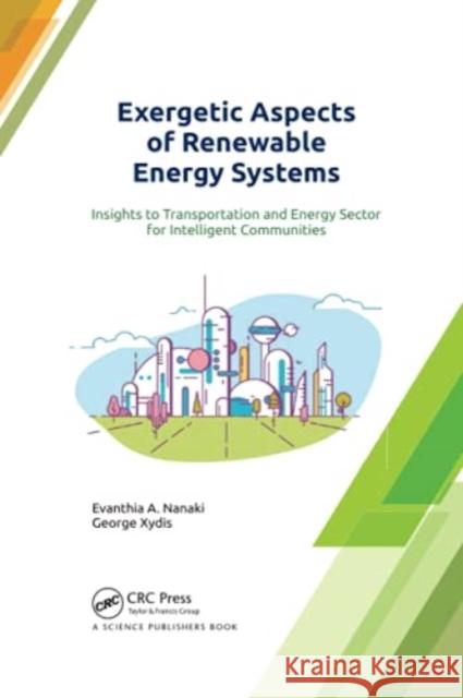 Exergetic Aspects of Renewable Energy Systems: Insights to Transportation and Energy Sector for Intelligent Communities Evanthia A. Nanaki George Xydis 9780367779351 CRC Press - książka
