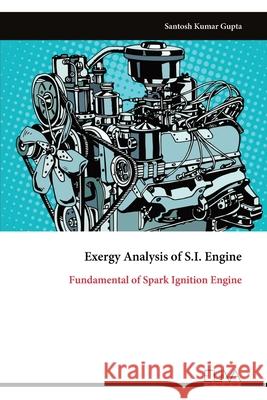 Exergy Analysis of S.I. Engine: Fundamental of Spark Ignition Engine Santosh Kumar Gupta 9789999332385 Eliva Press - książka