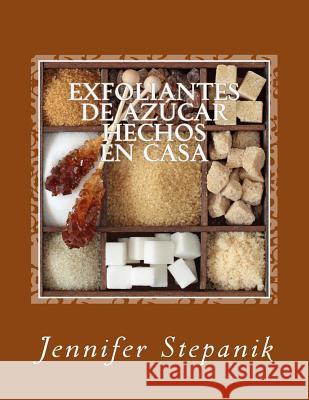 Exfoliantes de Azúcar Hechos en Casa Stepanik, Jennifer 9781494934378 Createspace - książka