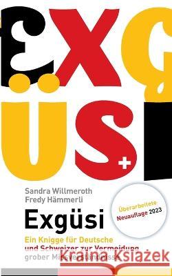 Exg?si: Ein Knigge f?r Deutsche und Schweizer zur Vermeidung grober Missverst?ndnisse Sandra Willmeroth Fredy H?mmerli 9783734717659 Books on Demand - książka