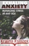 Exhaling Anxiety: Managing Stress At any Age Ward, Daniel Shaun 9781723967672 Independently Published