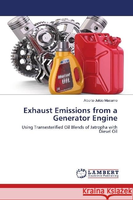 Exhaust Emissions from a Generator Engine : Using Transesterified Oil Blends of Jatropha with Diesel Oil Macamo, Alberto Julião 9786139826612 LAP Lambert Academic Publishing - książka