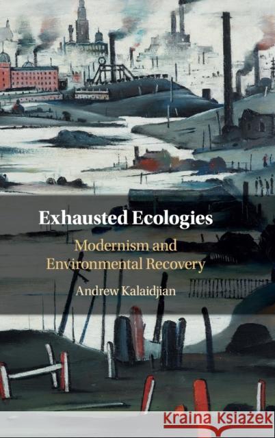 Exhausted Ecologies: Modernism and Environmental Recovery Andrew Kalaidjian 9781108477918 Cambridge University Press - książka