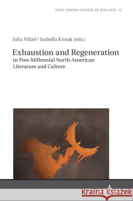 Exhaustion and Regeneration in Post-Millennial North-American Literature and Culture Julia Nikiel Izabella Kimak  9783631795576 Peter Lang AG - książka