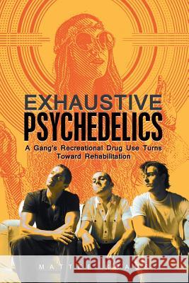 Exhaustive Psychedelics: A Gang's Recreational Drug Use Turns Toward Rehabilitation Matthew Kraus 9781984571779 Xlibris Us - książka