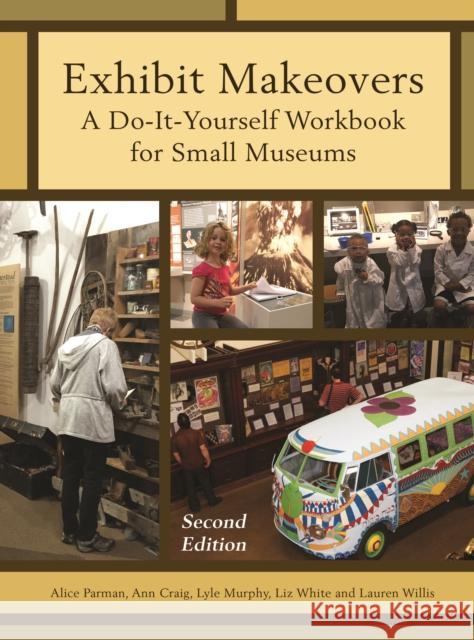 Exhibit Makeovers: A Do-It-Yourself Workbook for Small Museums Alice Parman Ann Craig Lyle Murphy 9781442278653 Rowman & Littlefield Publishers - książka