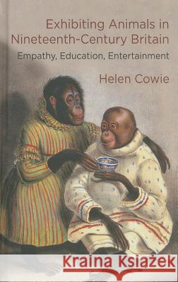 Exhibiting Animals in Nineteenth-Century Britain: Empathy, Education, Entertainment Cowie, H. 9781137384430 Palgrave MacMillan - książka