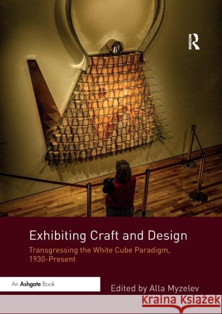 Exhibiting Craft and Design: Transgressing the White Cube Paradigm, 1930-Present Alla Myzelev 9780367667801 Routledge - książka