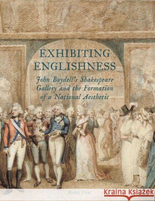 Exhibiting Englishness: John Boydell's Shakespeare Gallery and the Formation of a National Aesthetic Dias, Rosie 9780300196689  - książka