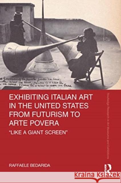 Exhibiting Italian Art in the United States from Futurism to Arte Povera: 'Like a Giant Screen' Raffaele Bedarida 9781032106069 Routledge - książka