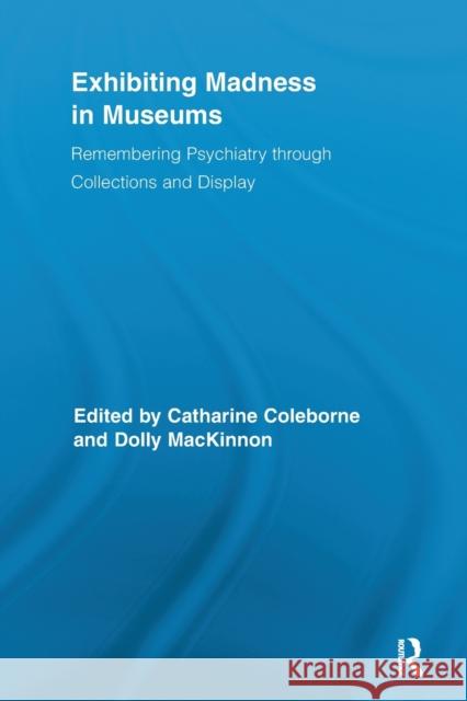 Exhibiting Madness in Museums: Remembering Psychiatry Through Collection and Display  9780815346807 Routledge Research in Museum Studies - książka