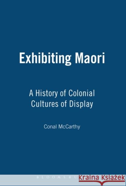 Exhibiting Maori: A History of Colonial Cultures of Display McCarthy, Conal 9781845204754  - książka