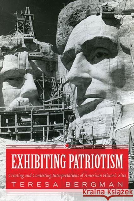 Exhibiting Patriotism: Creating and Contesting Interpretations of American Historic Sites Bergman, Teresa 9781598745962 Left Coast Press - książka
