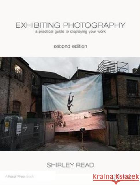 Exhibiting Photography: A Practical Guide to Displaying Your Work Read, Shirley 9781138458024 Focal Press - książka