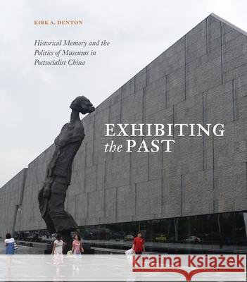 Exhibiting the Past: Historical Memory and the Politics of Museums in Postsocialist China Denton, Kirk A. 9780824836870 University of Hawaii Press - książka