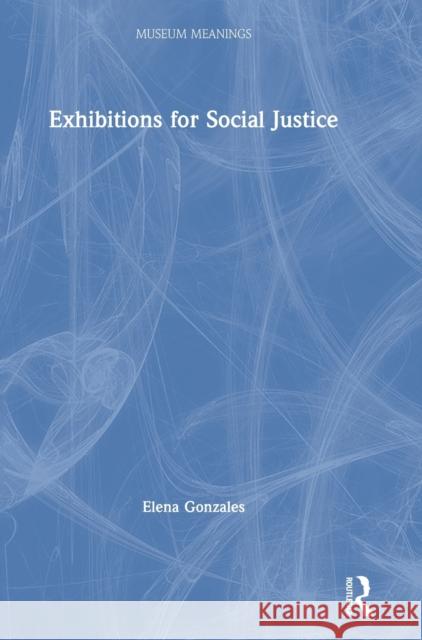 Exhibitions for Social Justice Elena Gonzales 9781138292611 Routledge - książka