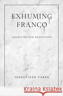 Exhuming Franco: Spain's Second Transition Sebastiaan Faber 9780826501738 Vanderbilt University Press - książka