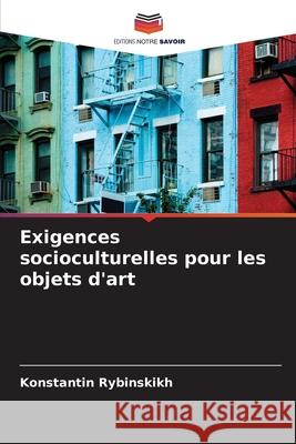 Exigences socioculturelles pour les objets d'art Konstantin Rybinskikh 9786204119830 Editions Notre Savoir - książka