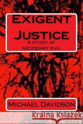 Exigent Justice: A story of necessary evil Davidson, Michael 9781534603691 Createspace Independent Publishing Platform - książka