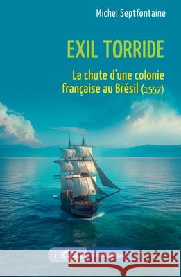 Exil torride: La chute d'une colonie fran?aise au Br?sil (1557) Michel Septfontaine 9782336522876 Editions L'Harmattan - książka