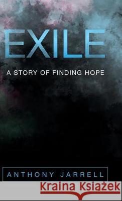 Exile: A Story of Finding Hope Anthony Jarrell 9781512798074 WestBow Press - książka
