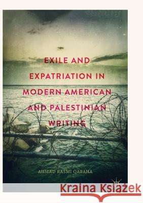 Exile and Expatriation in Modern American and Palestinian Writing Ahmad Rasmi Qabaha 9783030082482 Palgrave MacMillan - książka