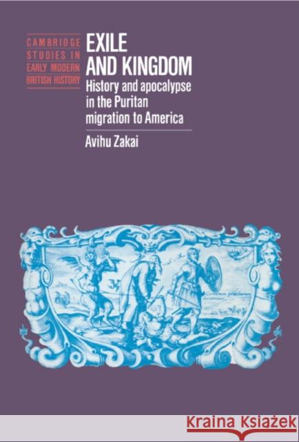 Exile and Kingdom: History and Apocalypse in the Puritan Migration to America Zakai, Avihu 9780521403818 Cambridge University Press - książka