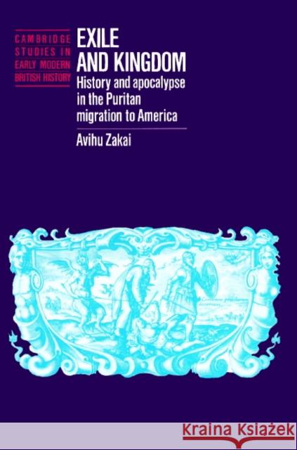 Exile and Kingdom: History and Apocalypse in the Puritan Migration to America Zakai, Avihu 9780521521420 Cambridge University Press - książka