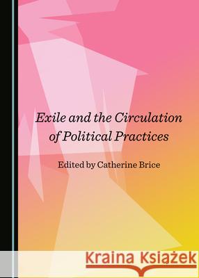 Exile and the Circulation of Political Practices Catherine Brice 9781527548121 Cambridge Scholars Publishing - książka