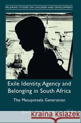 Exile Identity, Agency and Belonging in South Africa: The Masupatsela Generation de Sas Kropiwnicki, Zosa 9783319532752 Palgrave MacMillan - książka