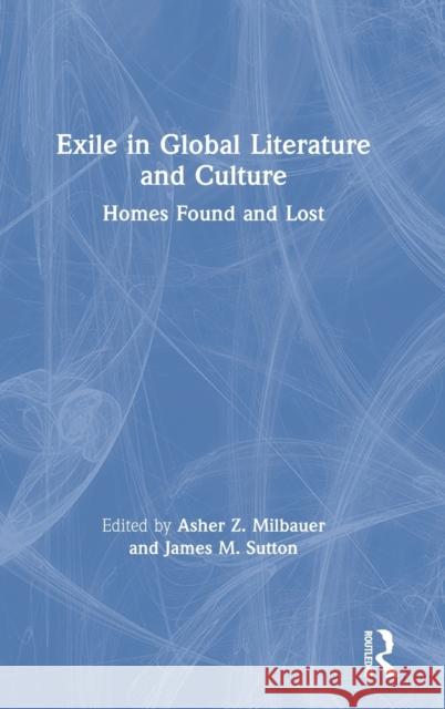Exile in Global Literature and Culture: Homes Found and Lost Asher Z. Milbauer James Sutton 9780367497897 Routledge - książka