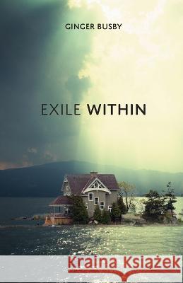 Exile Within Ginger Busby   9781685566975 Trilogy Christian Publishing - książka