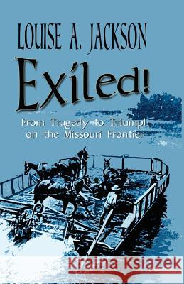 Exiled!: From Tragedy to Triumph on the Missouri Frontier Louise A Jackson 9781681790619 Eakin Press - książka