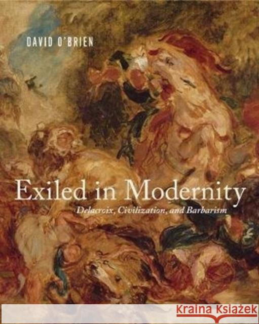 Exiled in Modernity: Delacroix, Civilization, and Barbarism David O'Brien 9780271078595 Penn State University Press - książka