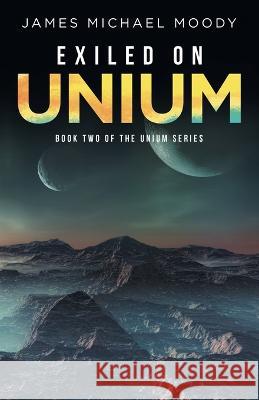 Exiled on Unium: Book Two of the Unium Series James Michael Moody 9781489742766 Liferich - książka