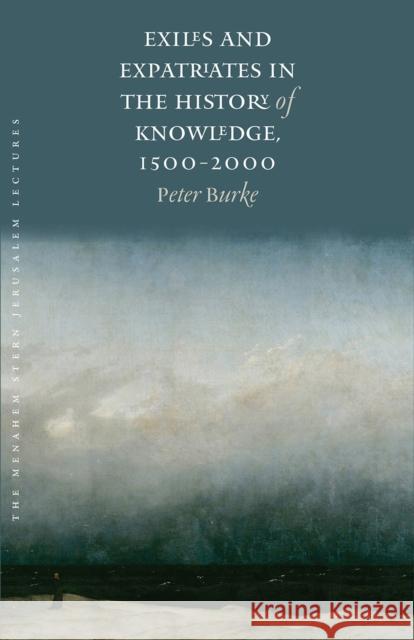 Exiles and Expatriates in the History of Knowledge, 1500-2000 Peter Burke 9781512600384 Brandeis University Press - książka