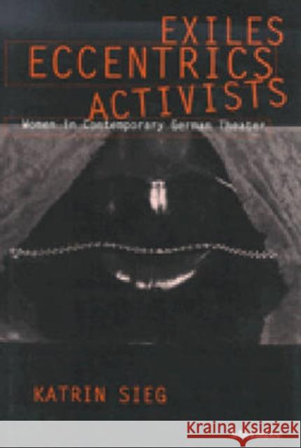 Exiles, Eccentrics, Activists : Women in Contemporary German Theater Katrin Sieg   9780472104918 The University of Michigan Press - książka