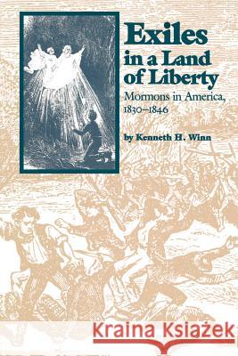 Exiles in a Land of Liberty: Mormons in America, 1830-1846 Winn, Kenneth H. 9780807843000 University of North Carolina Press - książka