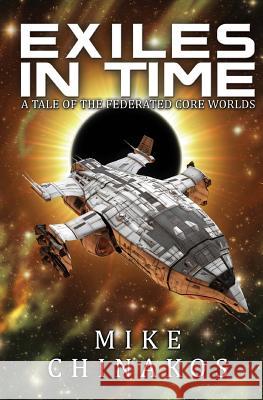 Exiles in Time: A Tale of the Federated Core Worlds Mike Chinakos 9781727863260 Createspace Independent Publishing Platform - książka