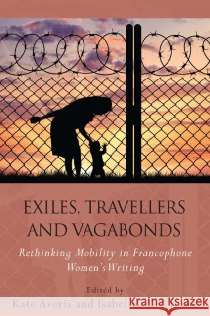 Exiles, Travellers and Vagabonds: Rethinking Mobility in Francophone Women's Writing Kate Averis Isabel Hollis-Toure 9781783169283 University of Wales Press - książka