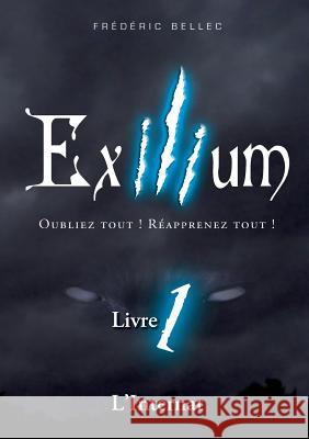 Exilium - Livre 1: L'Internat: Oubliez tout ! Réapprenez tout ! Frédéric Bellec 9782322044047 Books on Demand - książka