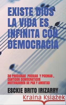 Existe Dios La Vida Es Infinita Con Democracia: 36 Poemas Y Poesias, Canticos Democraticos Motivadores de Pax Y Amistad Esckie Brito Kdp Amazon Und Esckie Brito 9781080766109 Independently Published - książka
