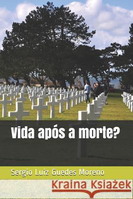 Existe Vida Após a Morte? Guedes Moreno, Sergio Luiz Luiz 9781720092353 Independently Published - książka