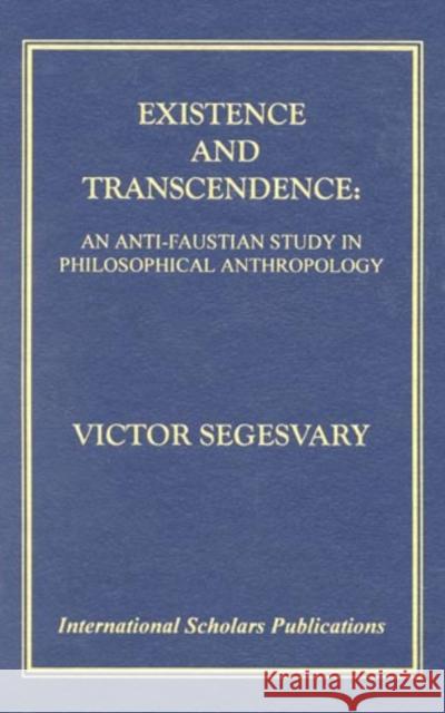 Existence and Transcendence: An Anti-Faustian Study in Philosophical Anthropology Segesvary, Victor 9780761821472 University Press of America - książka